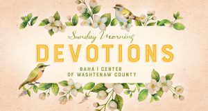 Sunday Morning Devotions at the Center @ Baha'i Center of Washtenaw County